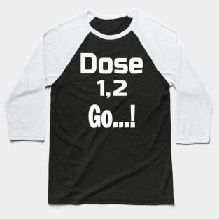 Dose 1, 2 Go...! Baseball T-Shirt